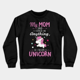 My mom said I could be anything, so I became a unicorn Crewneck Sweatshirt